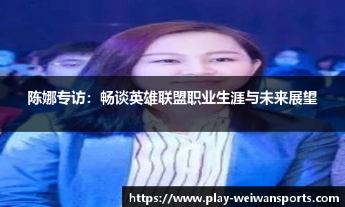 陈娜专访：畅谈英雄联盟职业生涯与未来展望
