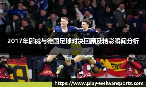 2017年挪威与德国足球对决回顾及精彩瞬间分析